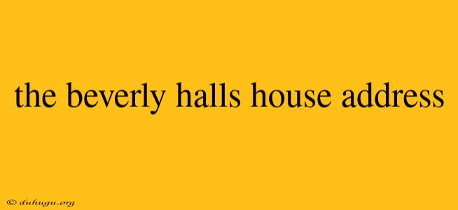 The Beverly Halls House Address