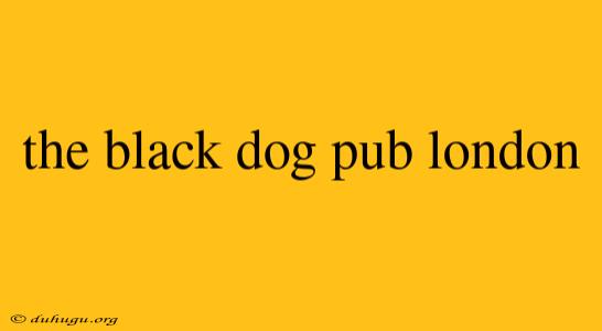 The Black Dog Pub London