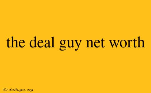 The Deal Guy Net Worth