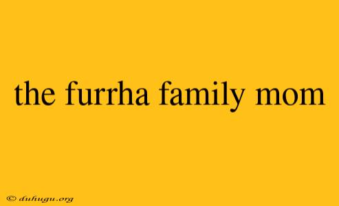 The Furrha Family Mom