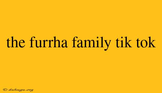 The Furrha Family Tik Tok