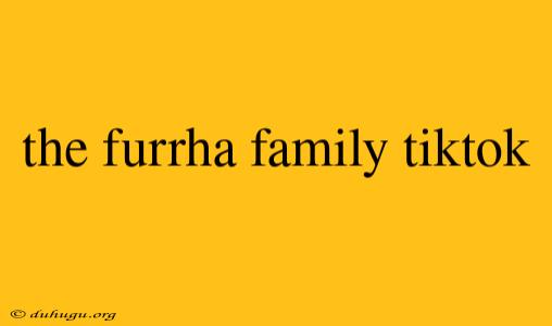 The Furrha Family Tiktok