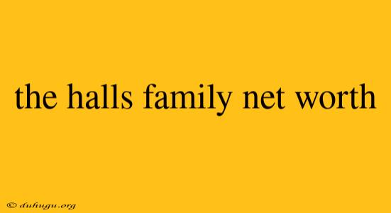 The Halls Family Net Worth