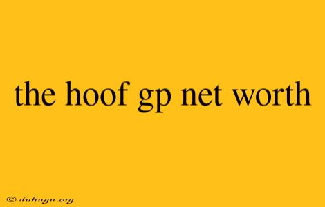 The Hoof Gp Net Worth