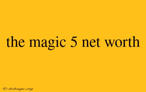 The Magic 5 Net Worth