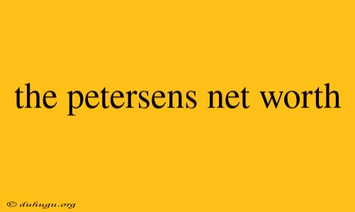 The Petersens Net Worth