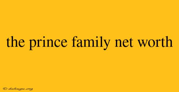 The Prince Family Net Worth