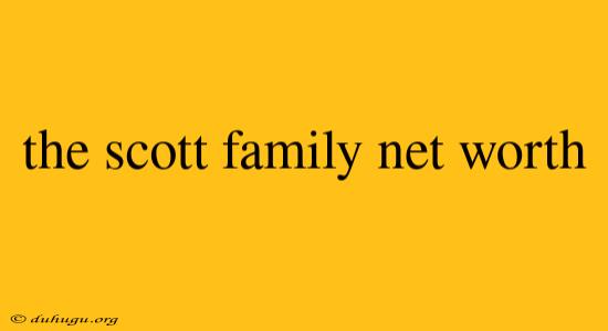 The Scott Family Net Worth