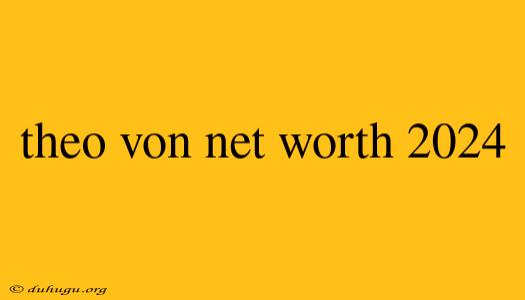 Theo Von Net Worth 2024