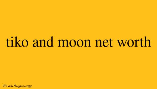 Tiko And Moon Net Worth