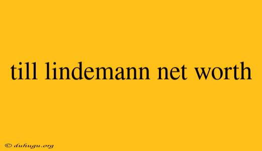 Till Lindemann Net Worth