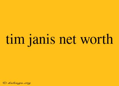 Tim Janis Net Worth