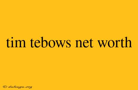 Tim Tebows Net Worth