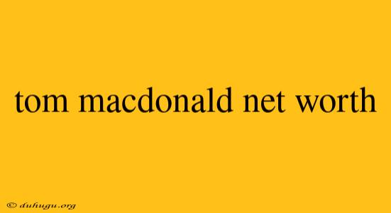 Tom Macdonald Net Worth