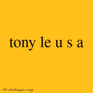 Tony Le U S A