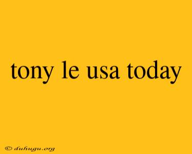 Tony Le Usa Today