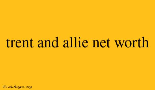 Trent And Allie Net Worth