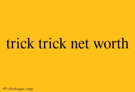 Trick Trick Net Worth