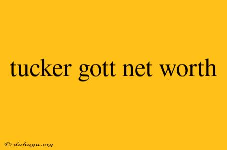 Tucker Gott Net Worth