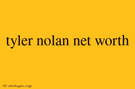 Tyler Nolan Net Worth