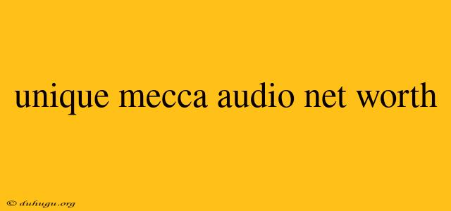 Unique Mecca Audio Net Worth