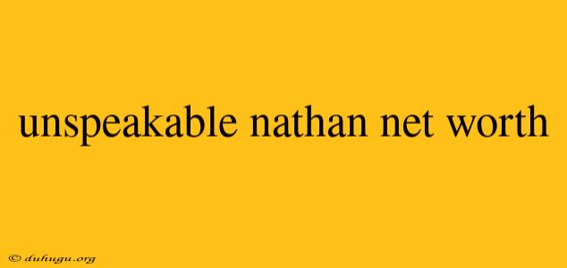 Unspeakable Nathan Net Worth