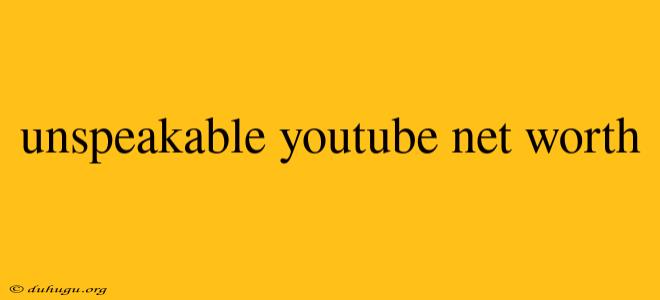 Unspeakable Youtube Net Worth