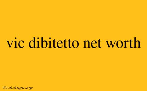 Vic Dibitetto Net Worth