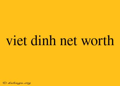 Viet Dinh Net Worth