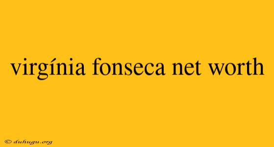 Virgínia Fonseca Net Worth