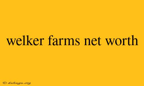 Welker Farms Net Worth