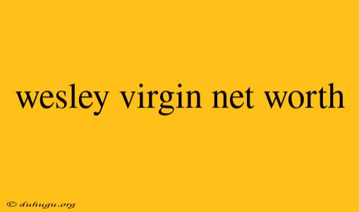 Wesley Virgin Net Worth