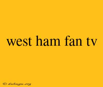 West Ham Fan Tv