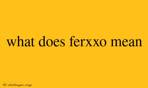 What Does Ferxxo Mean