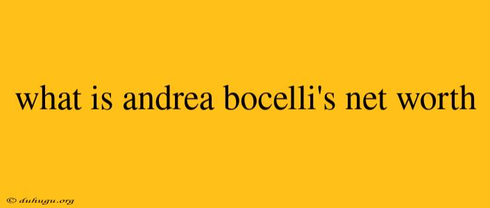 What Is Andrea Bocelli's Net Worth