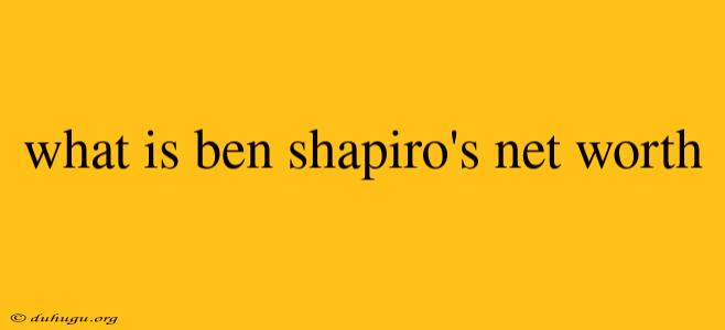 What Is Ben Shapiro's Net Worth