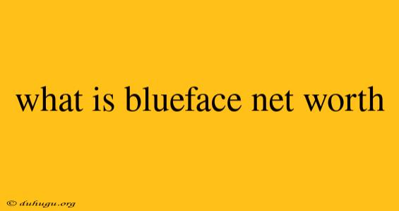 What Is Blueface Net Worth