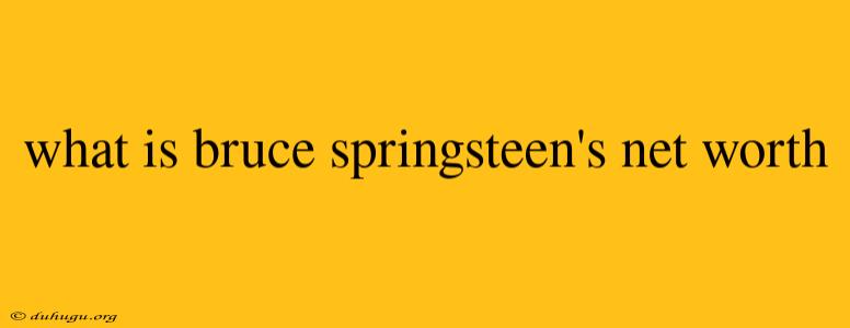 What Is Bruce Springsteen's Net Worth