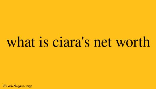 What Is Ciara's Net Worth