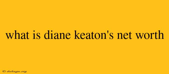 What Is Diane Keaton's Net Worth