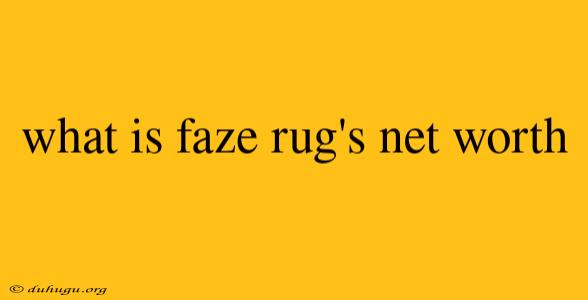 What Is Faze Rug's Net Worth