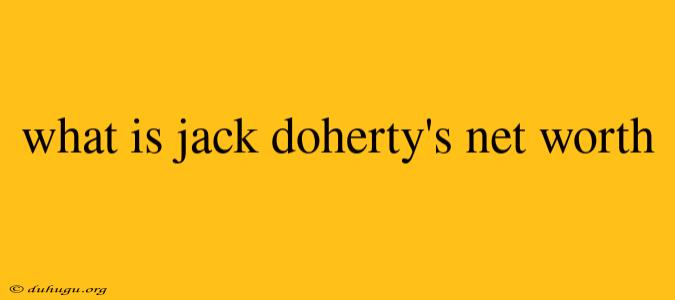 What Is Jack Doherty's Net Worth