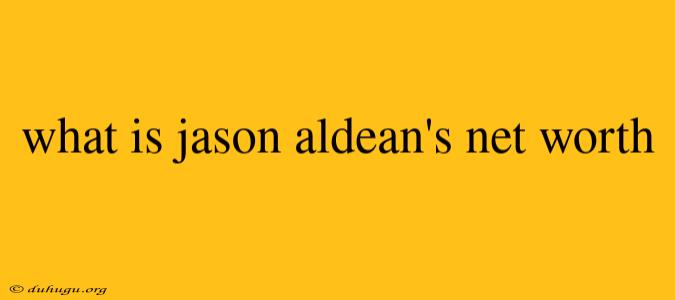 What Is Jason Aldean's Net Worth