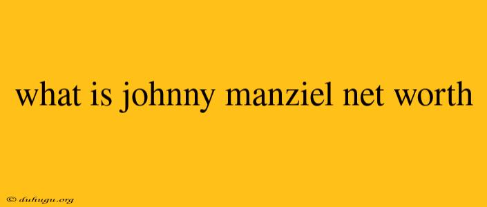 What Is Johnny Manziel Net Worth