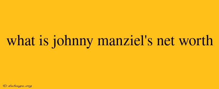 What Is Johnny Manziel's Net Worth