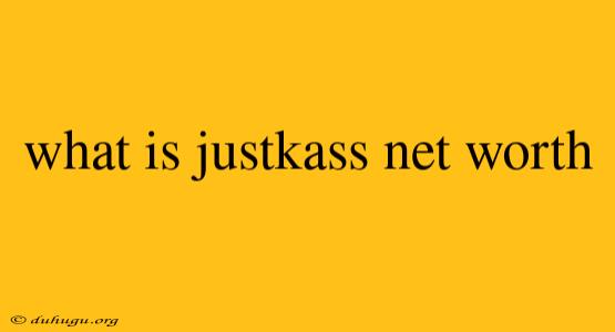 What Is Justkass Net Worth