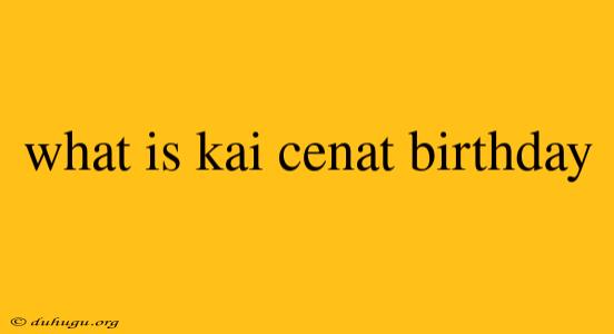 What Is Kai Cenat Birthday