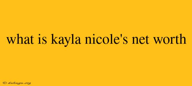 What Is Kayla Nicole's Net Worth