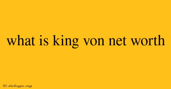 What Is King Von Net Worth