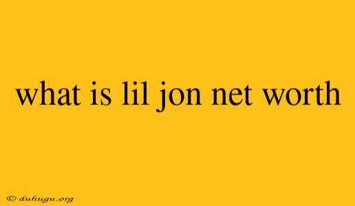 What Is Lil Jon Net Worth